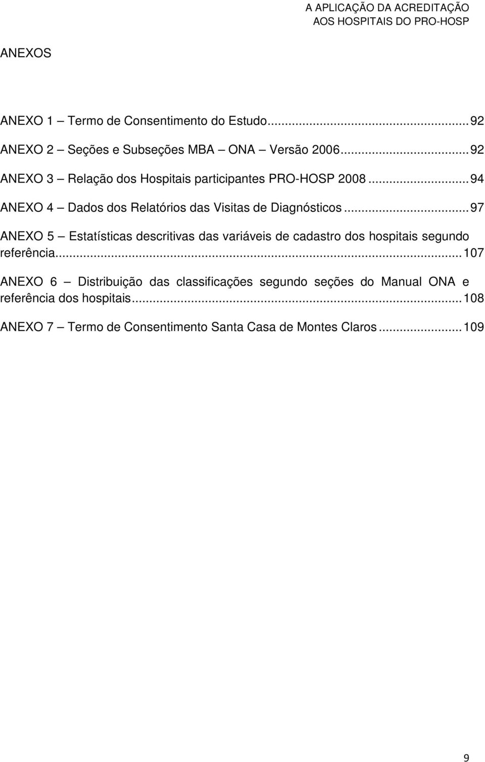 .. 97 ANEXO 5 Estatísticas descritivas das variáveis de cadastro dos hospitais segundo referência.