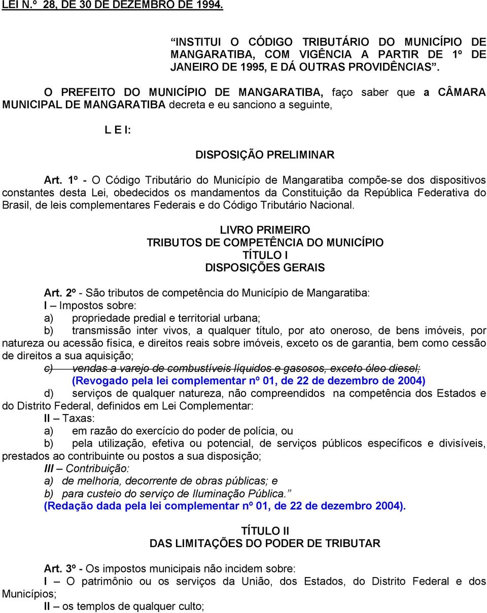 1º - O Código Tributário do Município de Mangaratiba compõe-se dos dispositivos constantes desta Lei, obedecidos os mandamentos da Constituição da República Federativa do Brasil, de leis