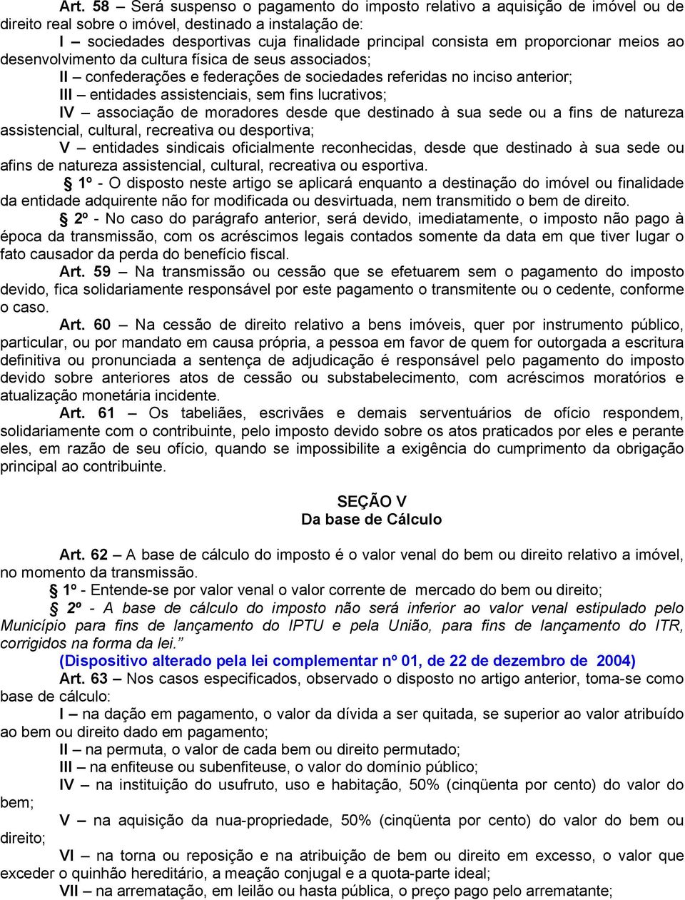 lucrativos; IV associação de moradores desde que destinado à sua sede ou a fins de natureza assistencial, cultural, recreativa ou desportiva; V entidades sindicais oficialmente reconhecidas, desde