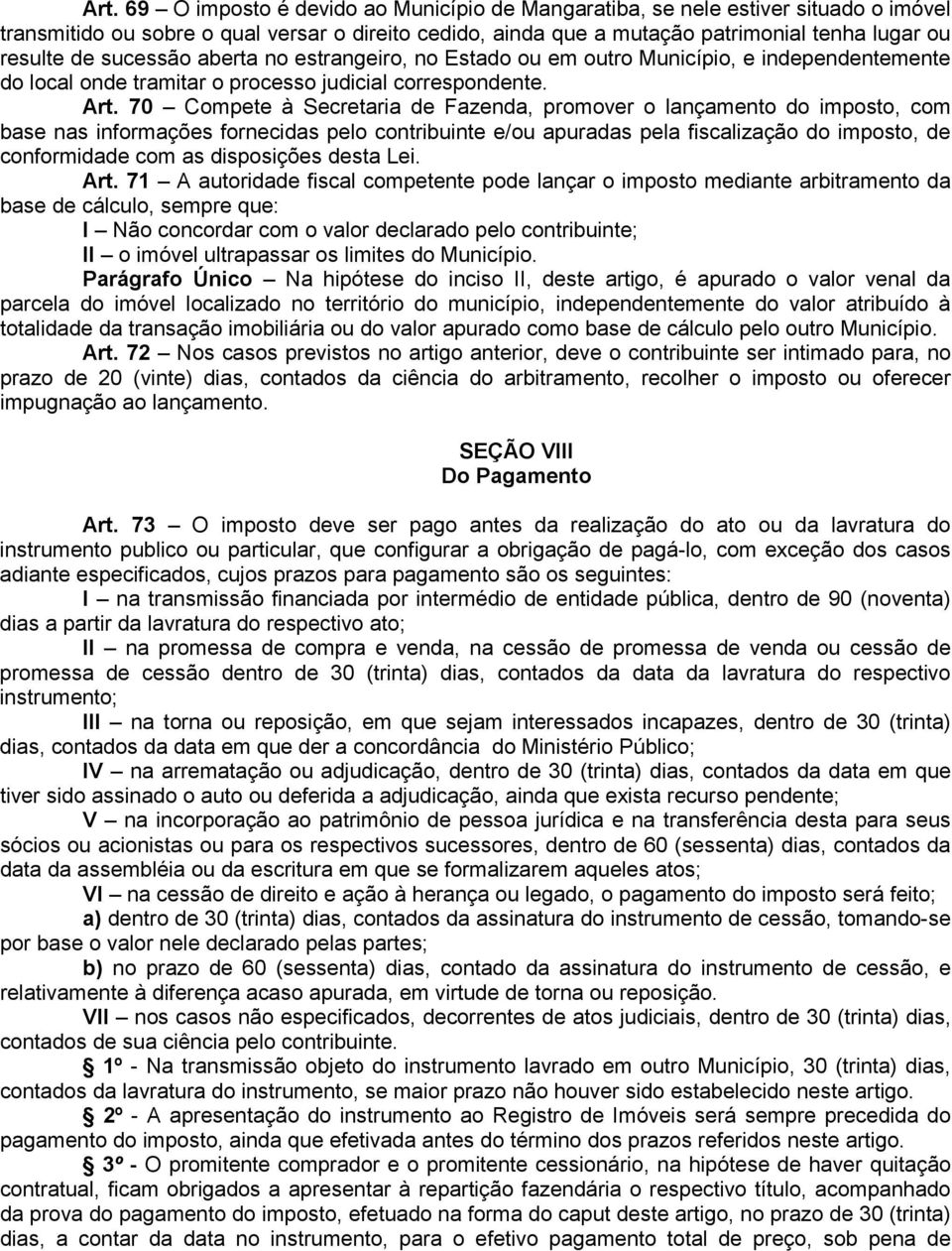 70 Compete à Secretaria de Fazenda, promover o lançamento do imposto, com base nas informações fornecidas pelo contribuinte e/ou apuradas pela fiscalização do imposto, de conformidade com as