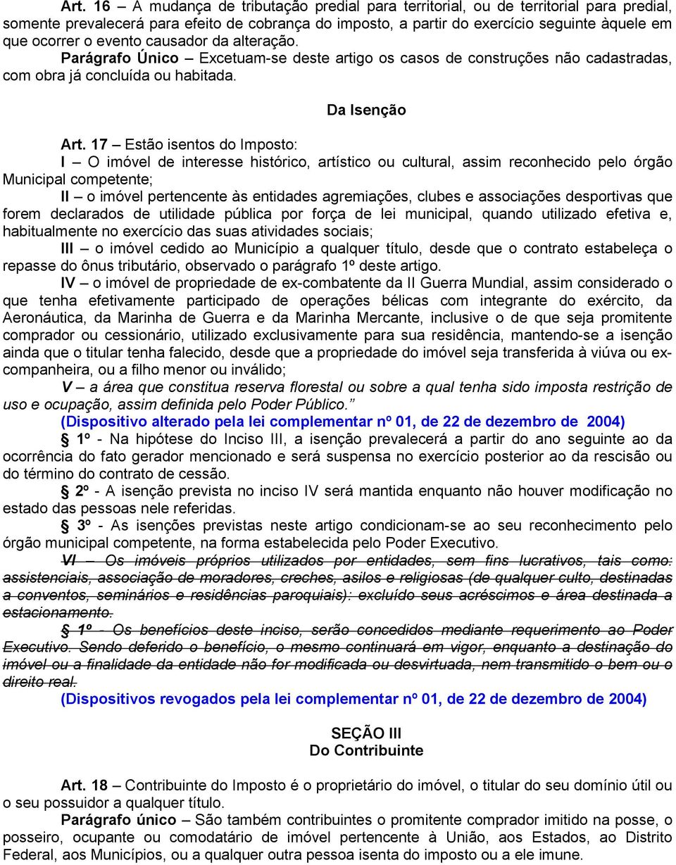 17 Estão isentos do Imposto: I O imóvel de interesse histórico, artístico ou cultural, assim reconhecido pelo órgão Municipal competente; II o imóvel pertencente às entidades agremiações, clubes e