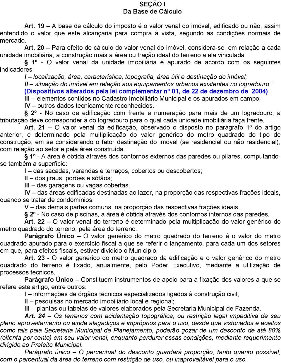 20 Para efeito de cálculo do valor venal do imóvel, considera-se, em relação a cada unidade imobiliária, a construção mais a área ou fração ideal do terreno a ela vinculada.