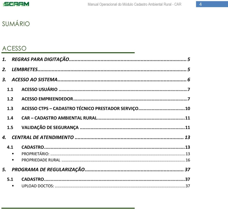 4 CAR CADASTRO AMBIENTAL RURAL... 11 1.5 VALIDAÇÃO DE SEGURANÇA... 11 4. CENTRAL DE ATENDIMENTO... 13 4.