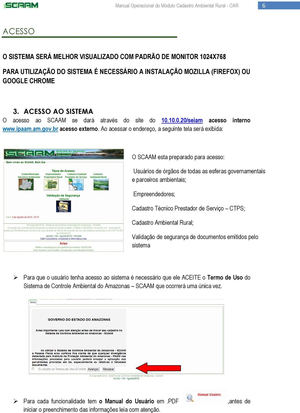 Ao acessar o endereço, a seguinte tela será exibida: O SCAAM esta preparado para acesso: Usuários de órgãos de todas as esferas governamentais e parceiros ambientais; Empreendedores; Cadastro Técnico