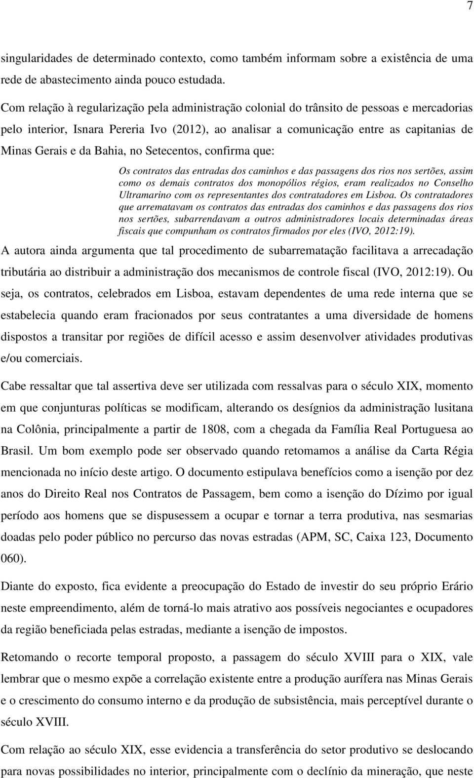 da Bahia, no Setecentos, confirma que: Os contratos das entradas dos caminhos e das passagens dos rios nos sertões, assim como os demais contratos dos monopólios régios, eram realizados no Conselho