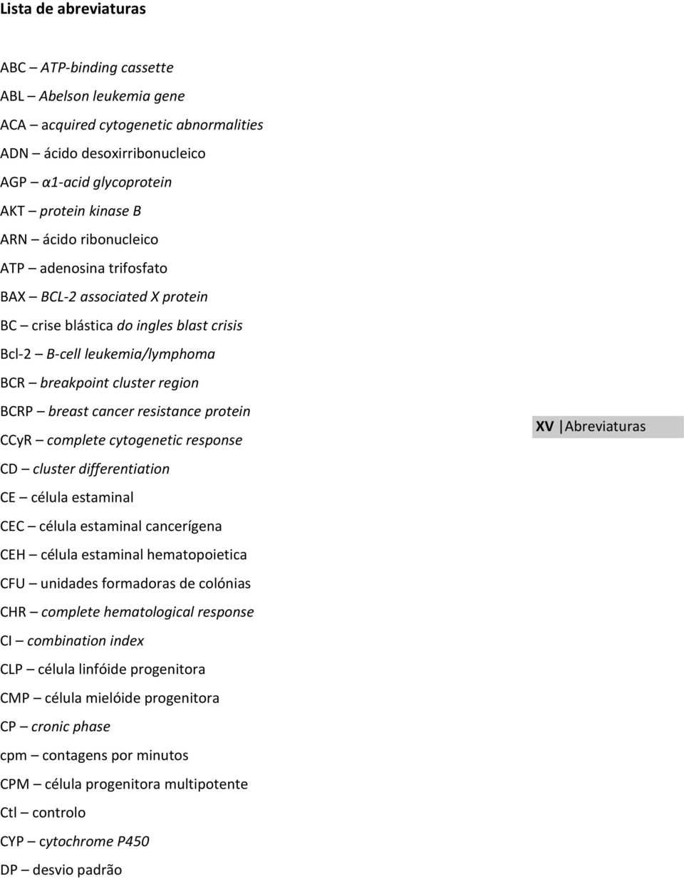 resistance protein CCyR complete cytogenetic response CD cluster differentiation CE célula estaminal CEC célula estaminal cancerígena CEH célula estaminal hematopoietica CFU unidades formadoras de