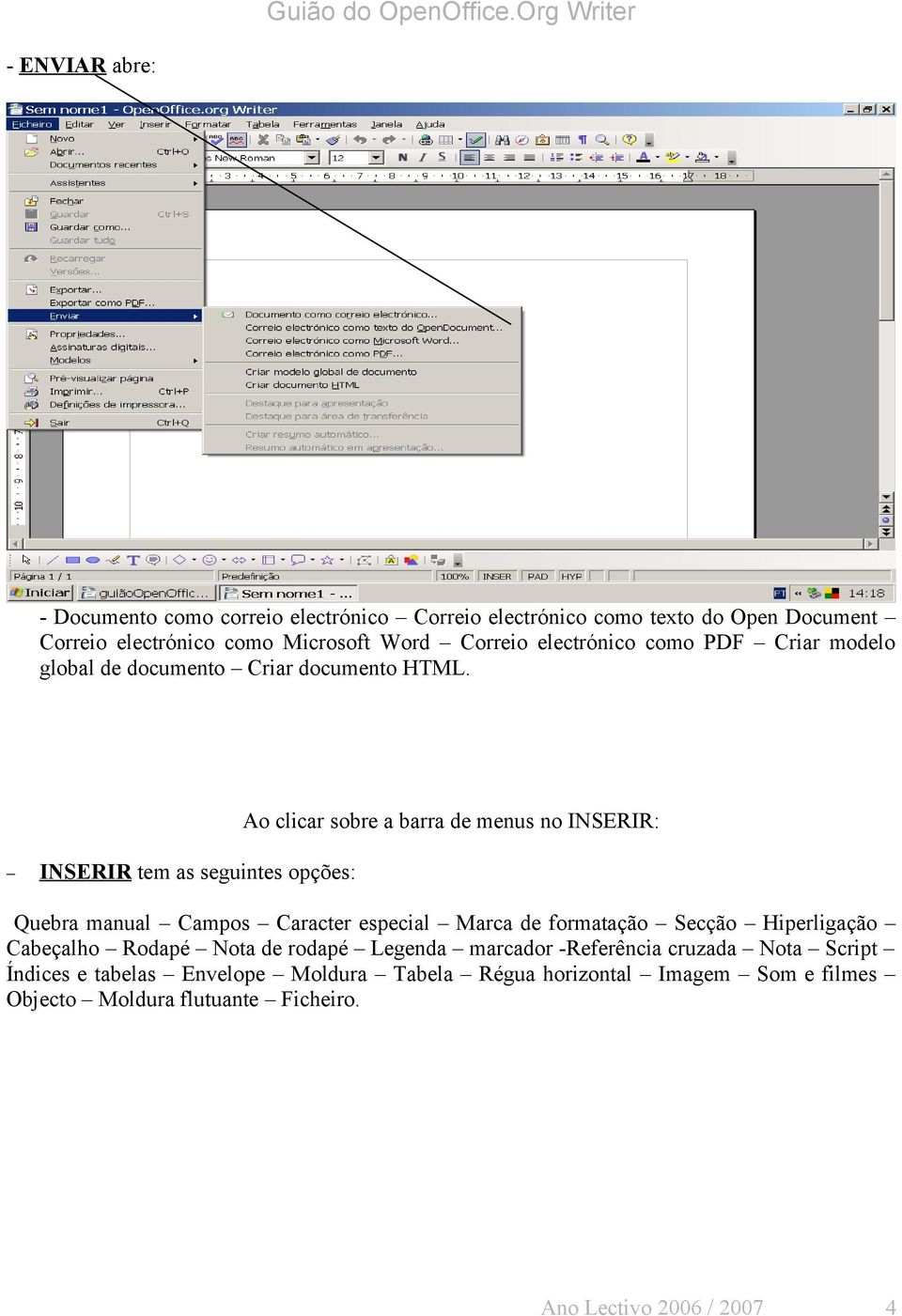 Ao clicar sobre a barra de menus no INSERIR: INSERIR tem as seguintes opções: Quebra manual Campos Caracter especial Marca de formatação Secção