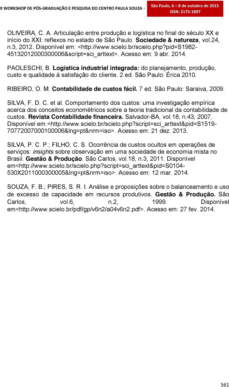 Logística industrial integrada: do planejamento, produção, custo e qualidade à satisfação do cliente. 2 ed. São Paulo: Érica 2010. RIBEIRO, O. M. Contabilidade de custos fácil. 7 ed.