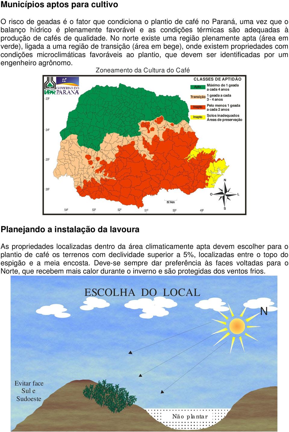 No norte existe uma região plenamente apta (área em verde), ligada a uma região de transição (área em bege), onde existem propriedades com condições microclimáticas favoráveis ao plantio, que devem