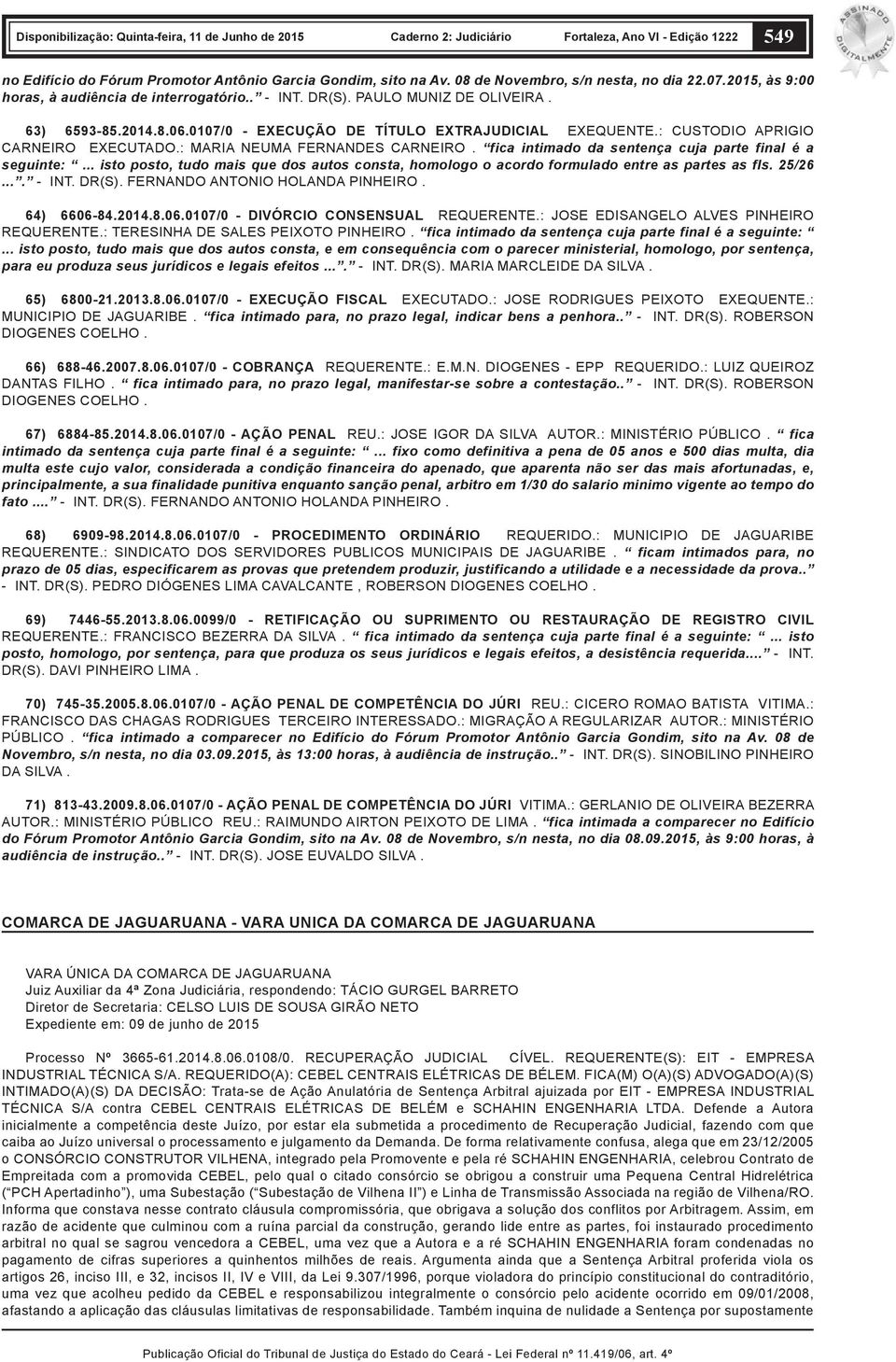 fica intimado da sentença cuja parte final é a seguinte:... isto posto, tudo mais que dos autos consta, homologo o acordo formulado entre as partes as fls. 25/26.... - INT. DR(S).