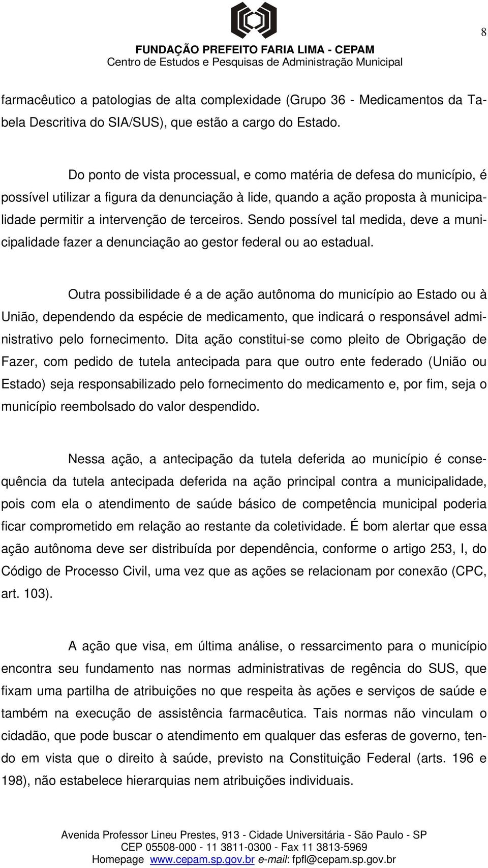 Sendo possível tal medida, deve a municipalidade fazer a denunciação ao gestor federal ou ao estadual.