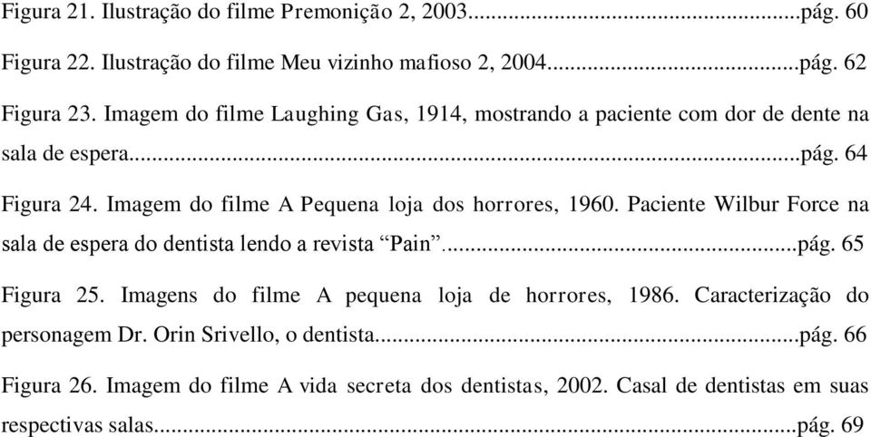 Imagem do filme A Pequena loja dos horrores, 1960. Paciente Wilbur Force na sala de espera do dentista lendo a revista Pain...pág. 65 Figura 25.