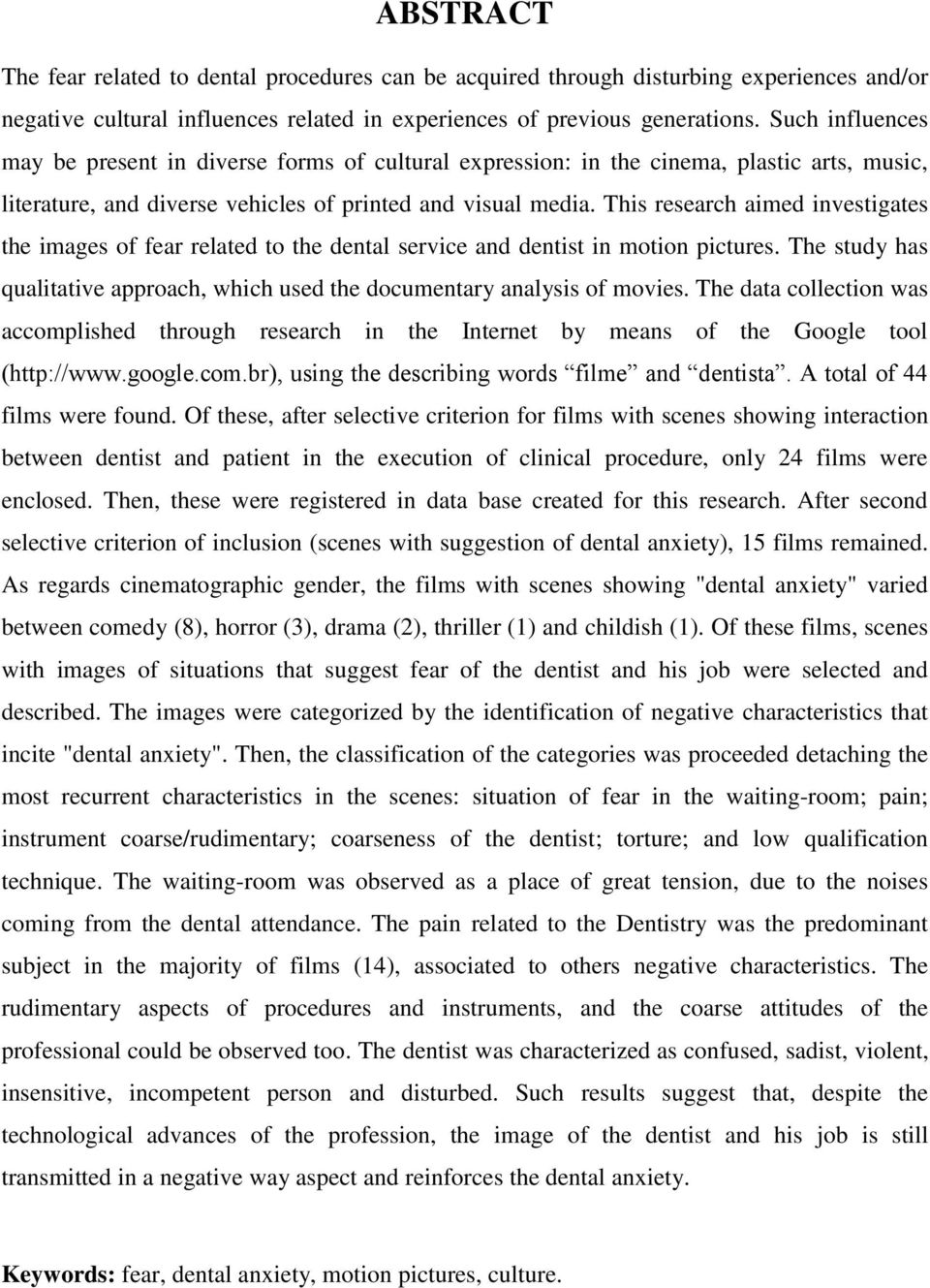 This research aimed investigates the images of fear related to the dental service and dentist in motion pictures. The study has qualitative approach, which used the documentary analysis of movies.