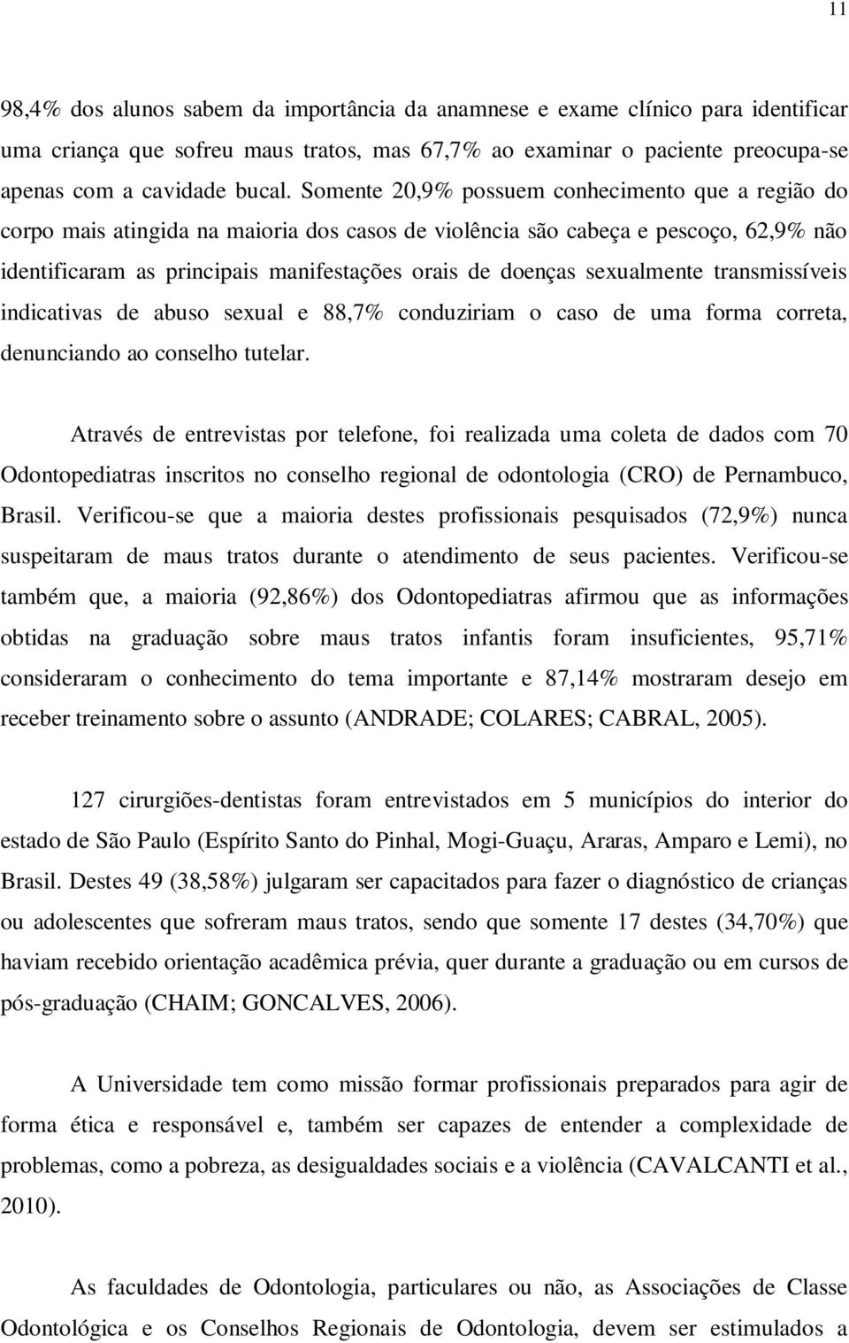 sexualmente transmissíveis indicativas de abuso sexual e 88,7% conduziriam o caso de uma forma correta, denunciando ao conselho tutelar.