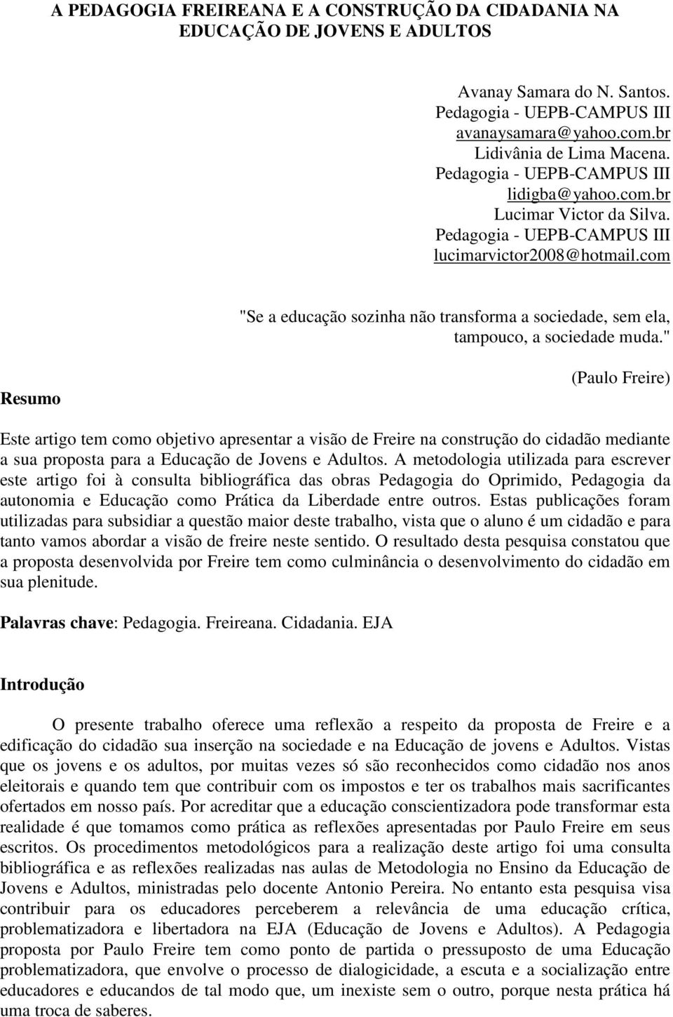 com "Se a educação sozinha não transforma a sociedade, sem ela, tampouco, a sociedade muda.