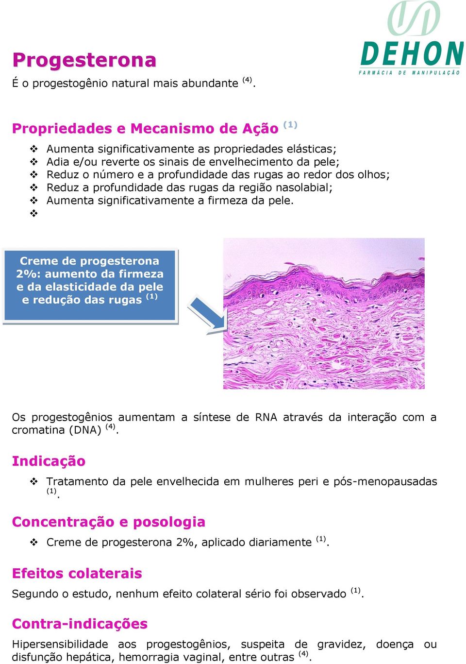 dos olhos; Reduz a profundidade das rugas da região nasolabial; Aumenta significativamente a firmeza da pele.