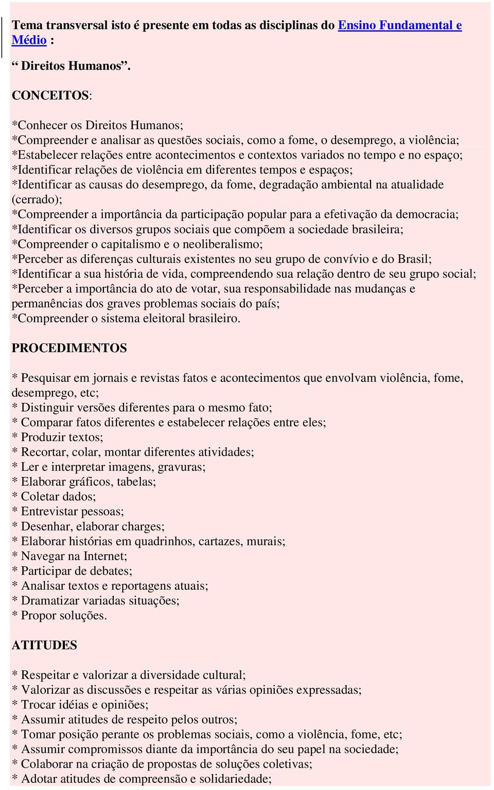 e no espaço; *Identificar relações de violência em diferentes tempos e espaços; *Identificar as causas do desemprego, da fome, degradação ambiental na atualidade (cerrado); *Compreender a importância