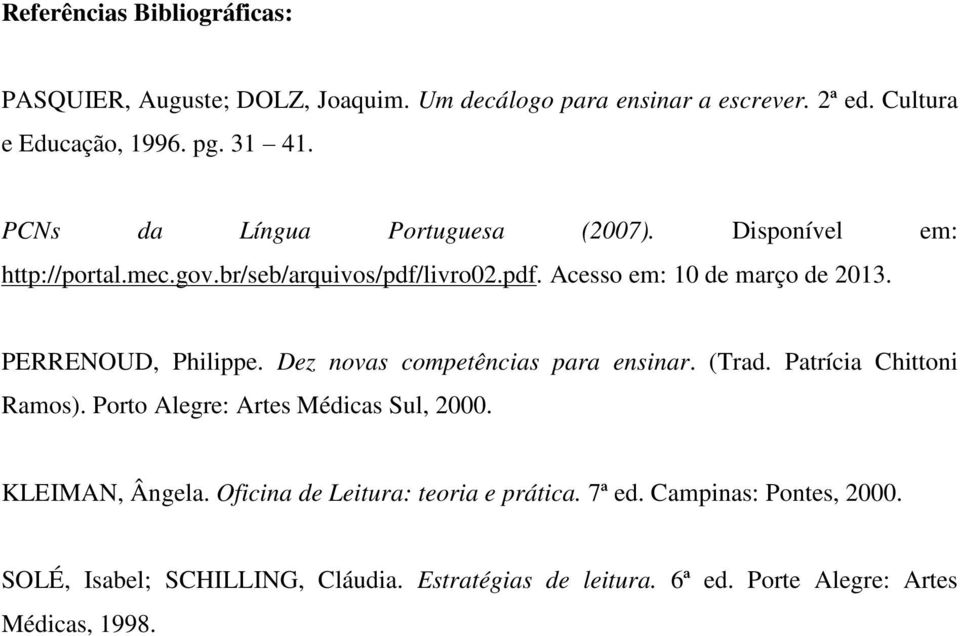 PERRENOUD, Philippe. Dez novas competências para ensinar. (Trad. Patrícia Chittoni Ramos). Porto Alegre: Artes Médicas Sul, 2000. KLEIMAN, Ângela.