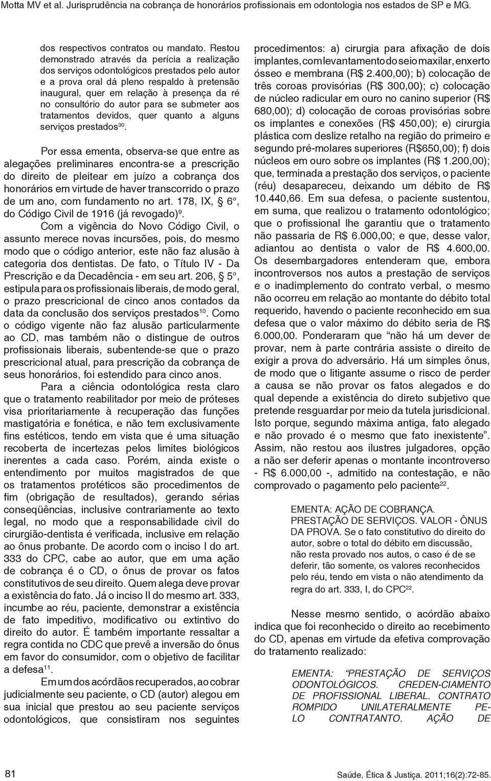 consultório do autor para se submeter aos tratamentos devidos, quer quanto a alguns serviços prestados 30.