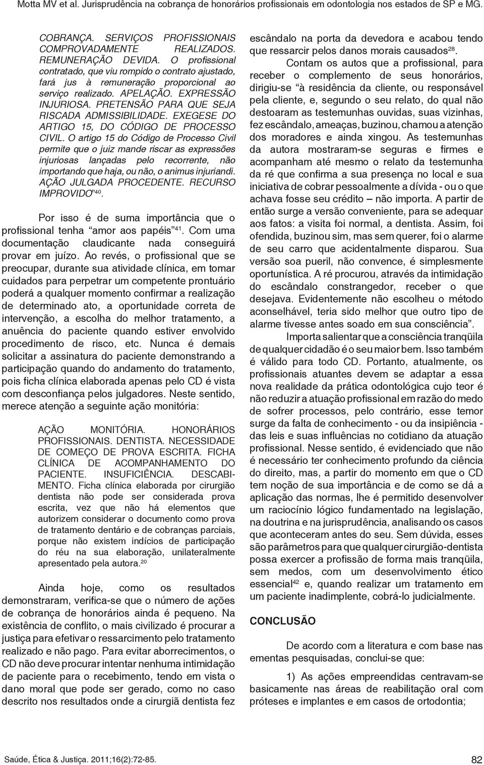 PRETENSÃO PARA QUE SEJA RISCADA ADMISSIBILIDADE. EXEGESE DO ARTIGO 15, DO CÓDIGO DE PROCESSO CIVIL.