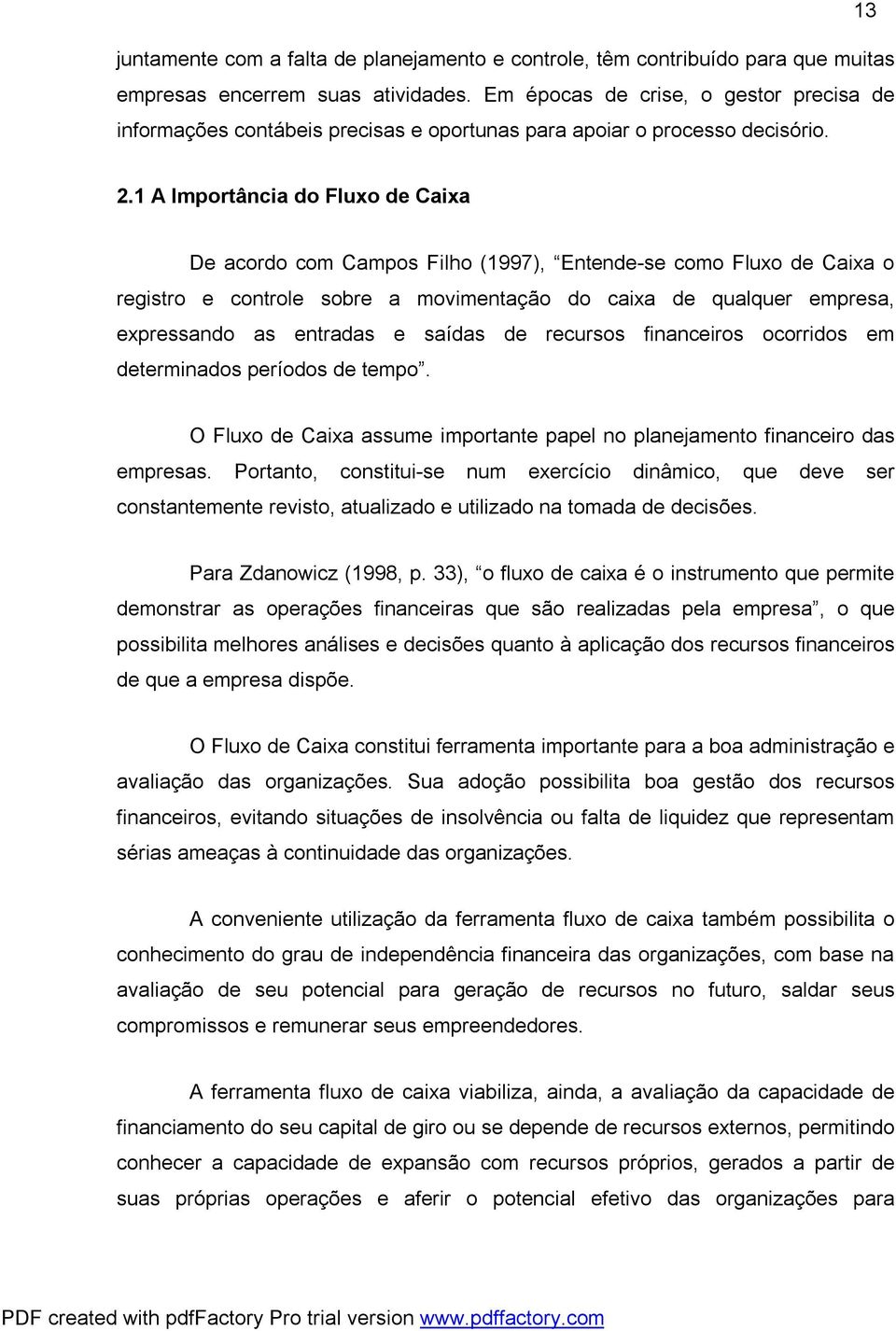 1 A Importância do Fluxo de Caixa De acordo com Campos Filho (1997), Entende-se como Fluxo de Caixa o registro e controle sobre a movimentação do caixa de qualquer empresa, expressando as entradas e