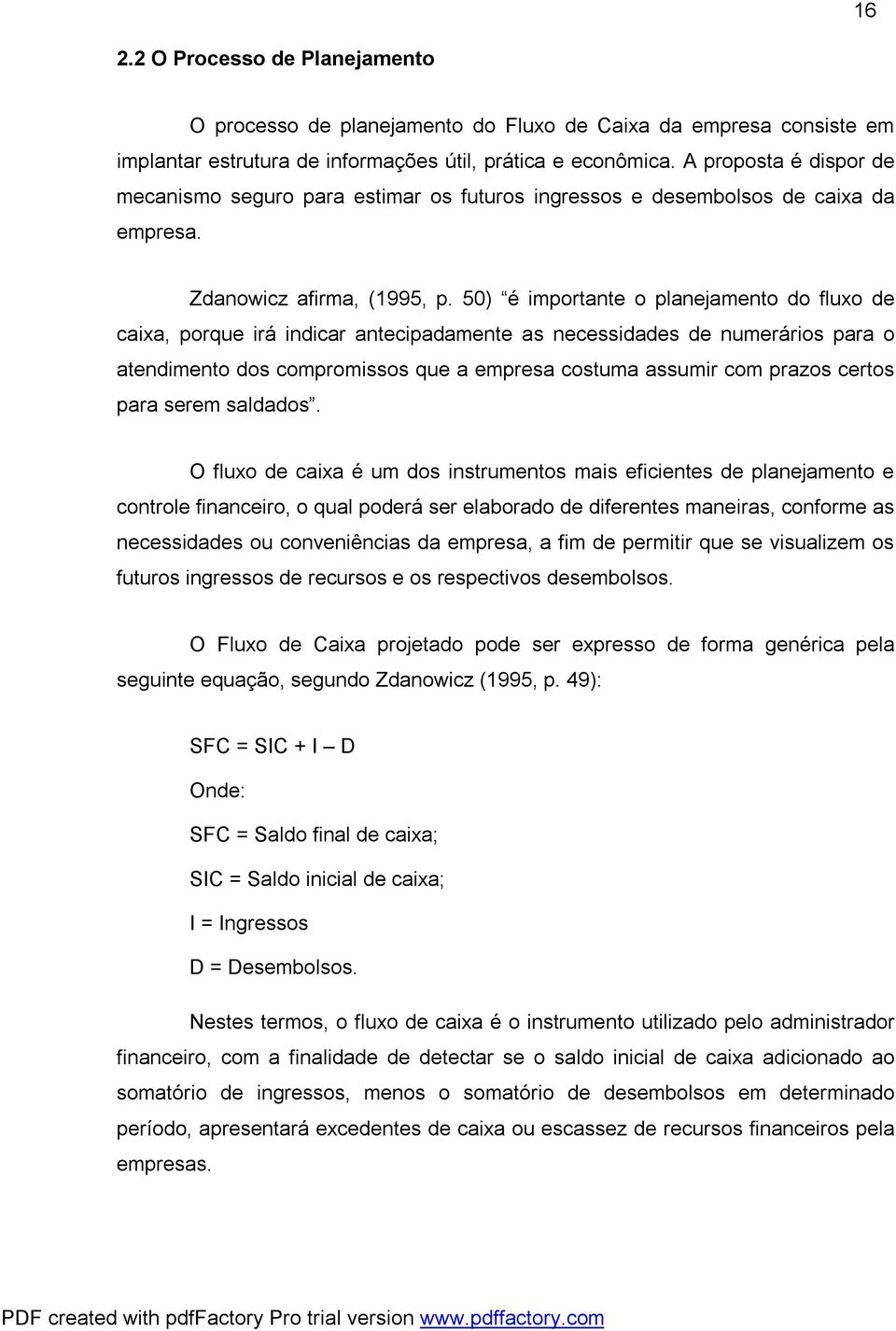 50) é importante o planejamento do fluxo de caixa, porque irá indicar antecipadamente as necessidades de numerários para o atendimento dos compromissos que a empresa costuma assumir com prazos certos