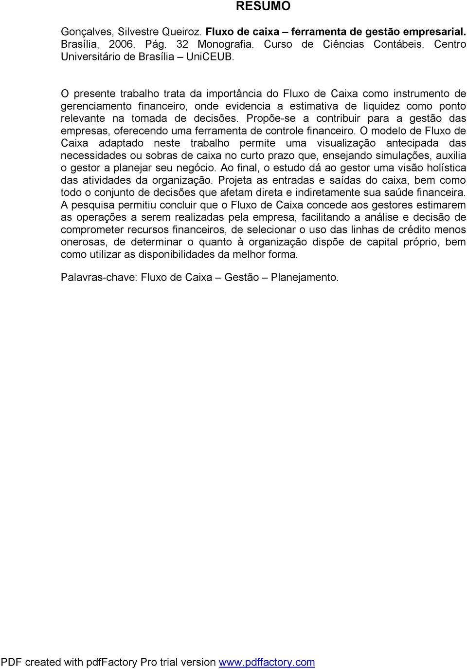 Propõe-se a contribuir para a gestão das empresas, oferecendo uma ferramenta de controle financeiro.