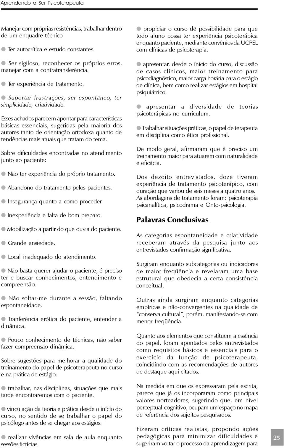 Esses achados parecem apontar para características básicas essenciais, sugeridas pela maioria dos autores tanto de orientação ortodoxa quanto de tendências mais atuais que tratam do tema.