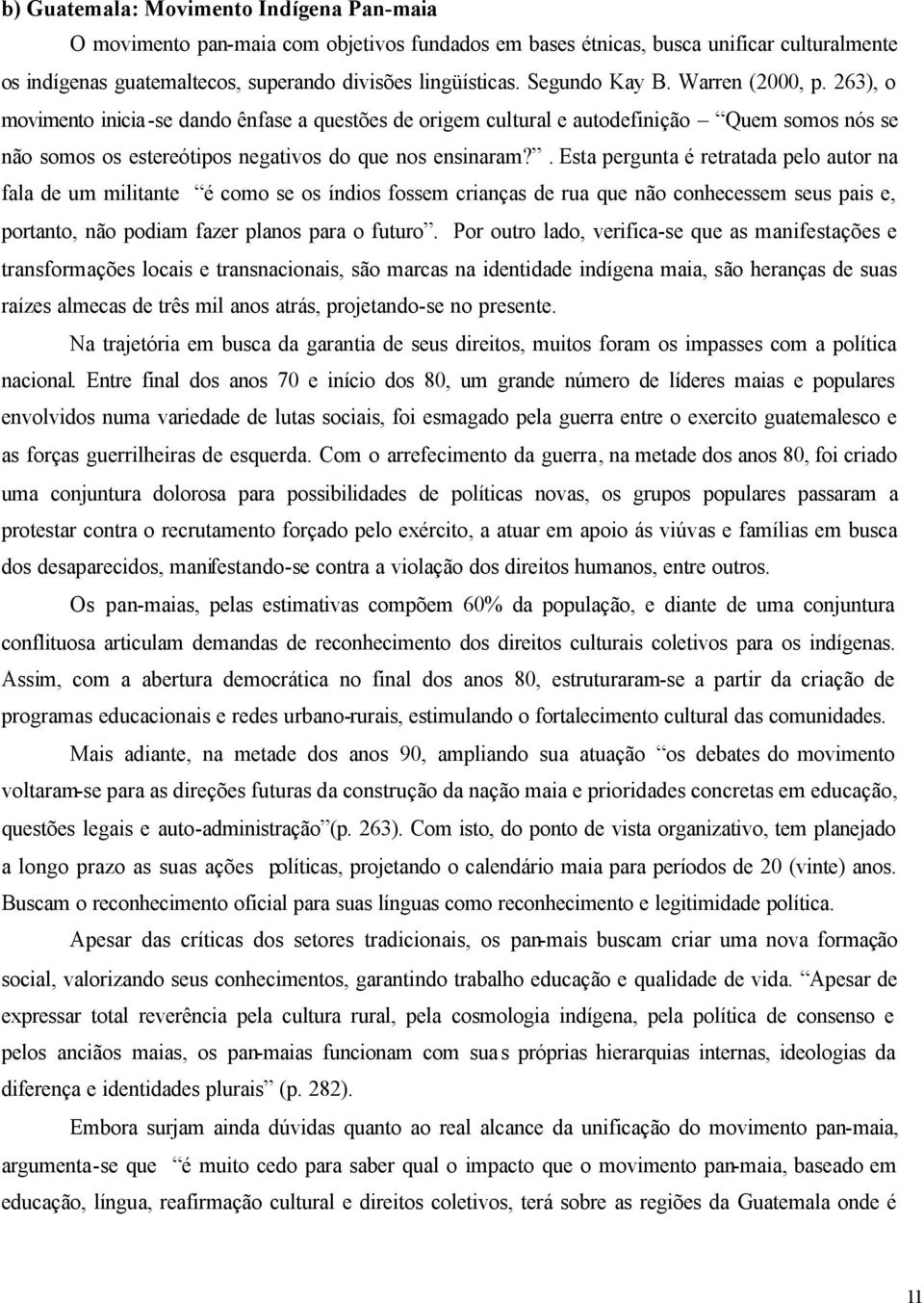 . Esta pergunta é retratada pelo autor na fala de um militante é como se os índios fossem crianças de rua que não conhecessem seus pais e, portanto, não podiam fazer planos para o futuro.