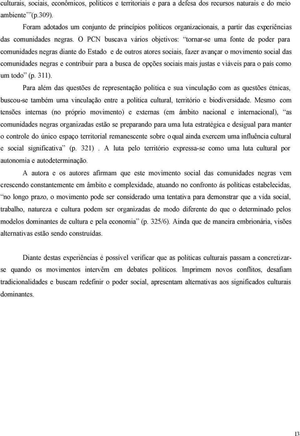 O PCN buscava vários objetivos: tornar-se uma fonte de poder para comunidades negras diante do Estado e de outros atores sociais, fazer avançar o movimento social das comunidades negras e contribuir