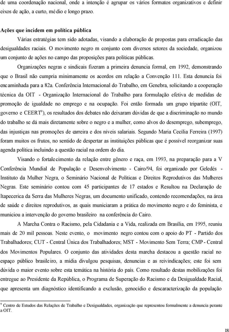 O movimento negro m conjunto com diversos setores da sociedade, organizou um conjunto de ações no campo das proposições para políticas públicas.