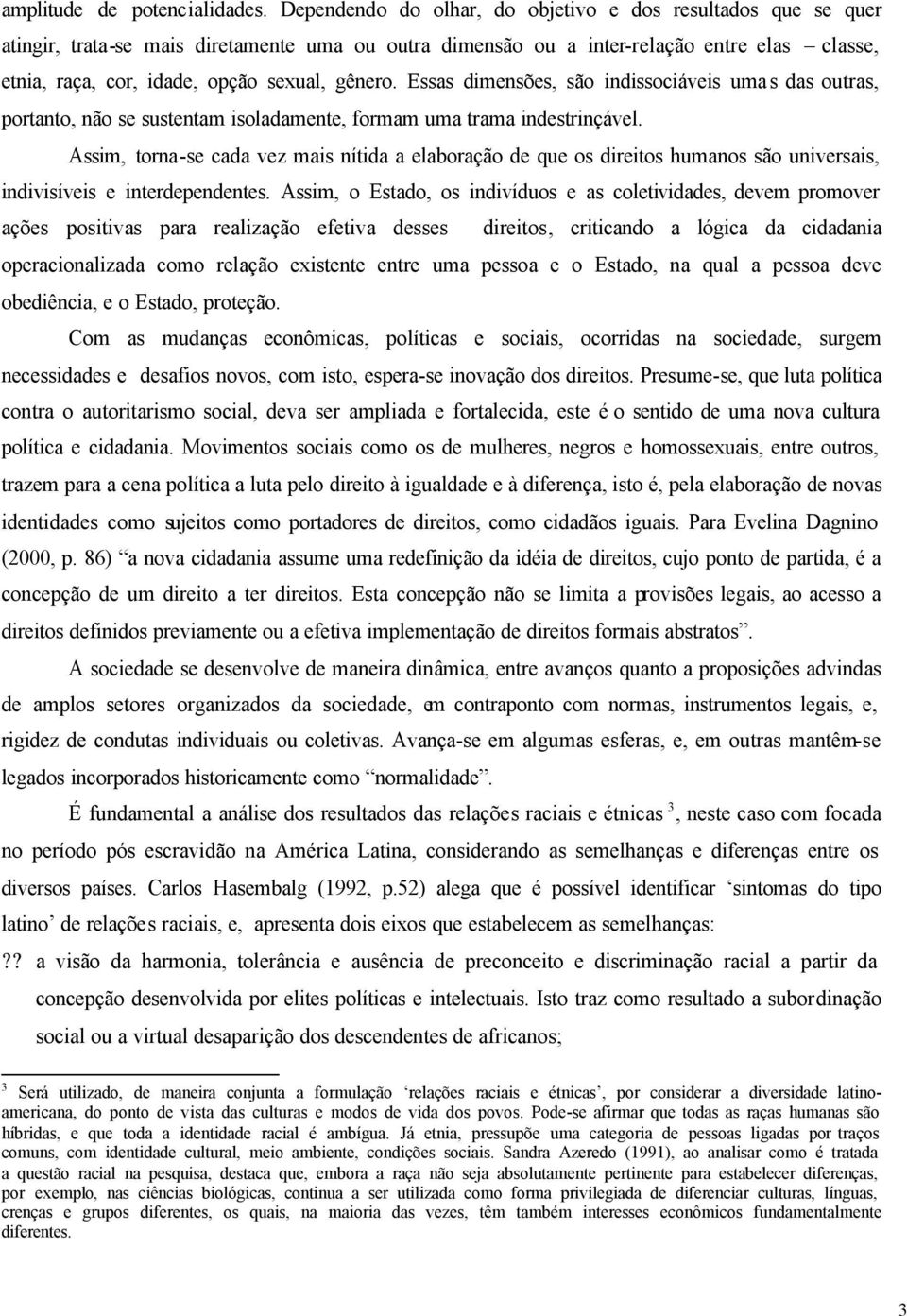 gênero. Essas dimensões, são indissociáveis uma s das outras, portanto, não se sustentam isoladamente, formam uma trama indestrinçável.