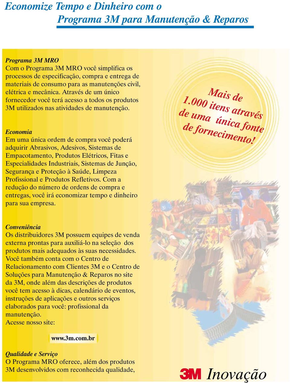 Economia Em uma única ordem de compra você poderá adquirir Abrasivos, Adesivos, Sistemas de Empacotamento, Produtos Elétricos, Fitas e Especialidades Industriais, Sistemas de Junção, Segurança e