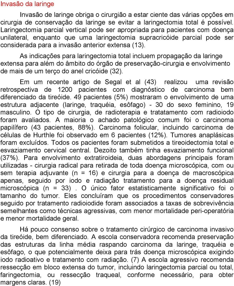 As indicações para laringectomia total incluem propagação da laringe extensa para além do âmbito do órgão de preservação-cirurgia e envolvimento de mais de um terço do anel cricóide (32).