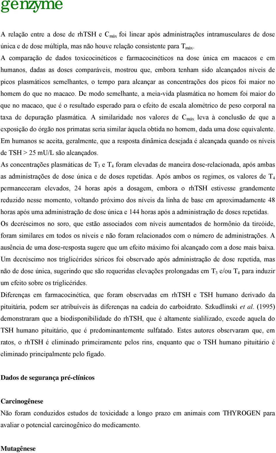 semelhantes, o tempo para alcançar as concentrações dos picos foi maior no homem do que no macaco.