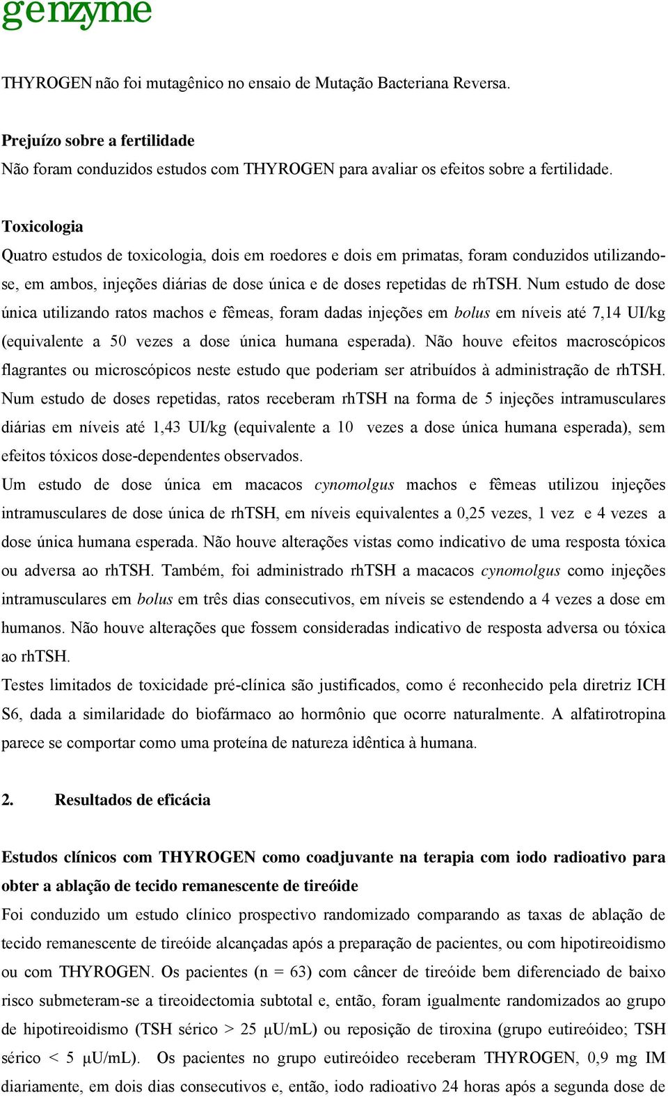 Num estudo de dose única utilizando ratos machos e fêmeas, foram dadas injeções em bolus em níveis até 7,14 UI/kg (equivalente a 50 vezes a dose única humana esperada).