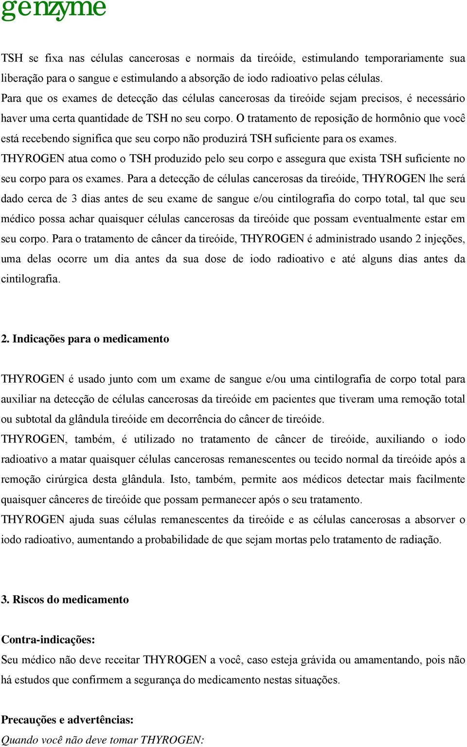 O tratamento de reposição de hormônio que você está recebendo significa que seu corpo não produzirá TSH suficiente para os exames.