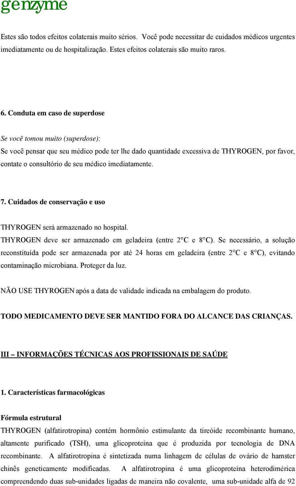 imediatamente. 7. Cuidados de conservação e uso THYROGEN será armazenado no hospital. THYROGEN deve ser armazenado em geladeira (entre 2 C e 8 C).