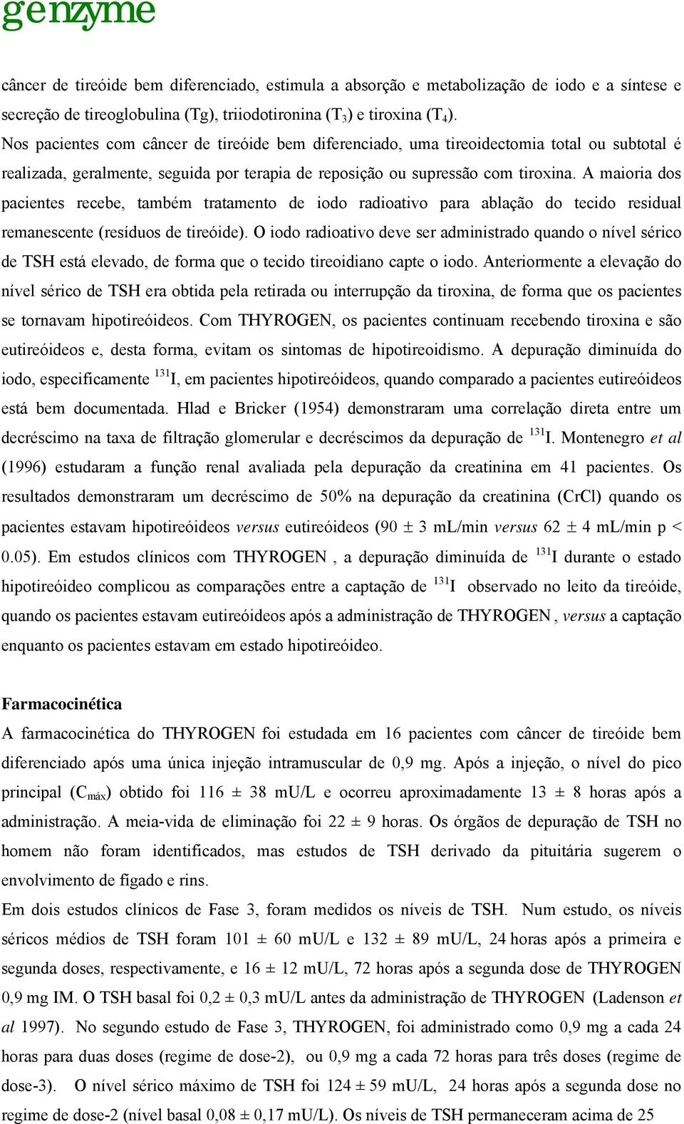 A maioria dos pacientes recebe, também tratamento de iodo radioativo para ablação do tecido residual remanescente (resíduos de tireóide).