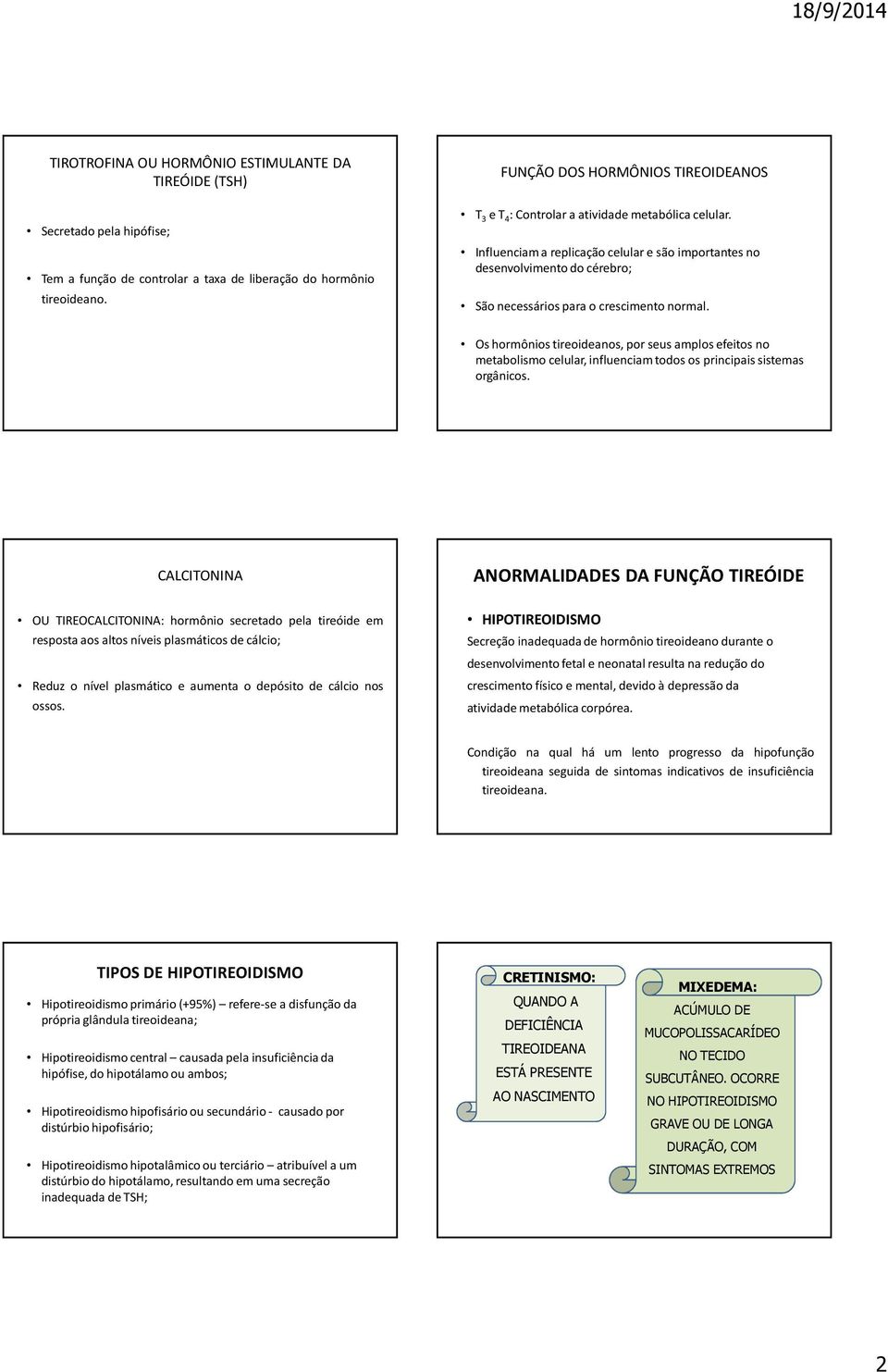 Influenciam a replicação celular e são importantes no desenvolvimento do cérebro; São necessários para o crescimento normal.