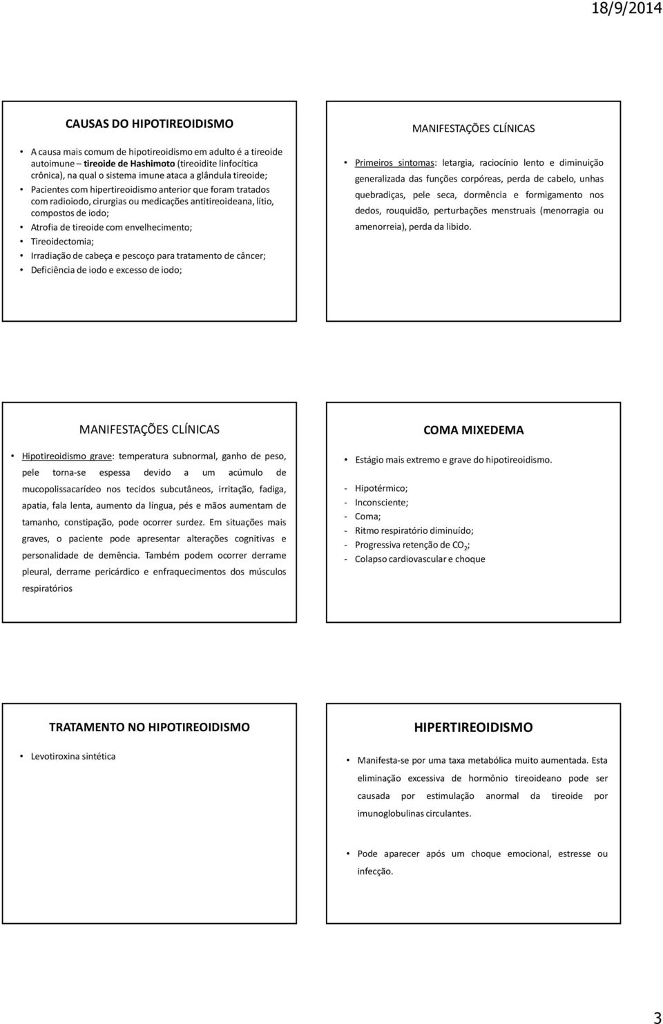 Tireoidectomia; Irradiação de cabeça e pescoço para tratamento de câncer; Deficiência de iodo e excesso de iodo; MANIFESTAÇÕES CLÍNICAS Primeiros sintomas: letargia, raciocínio lento e diminuição