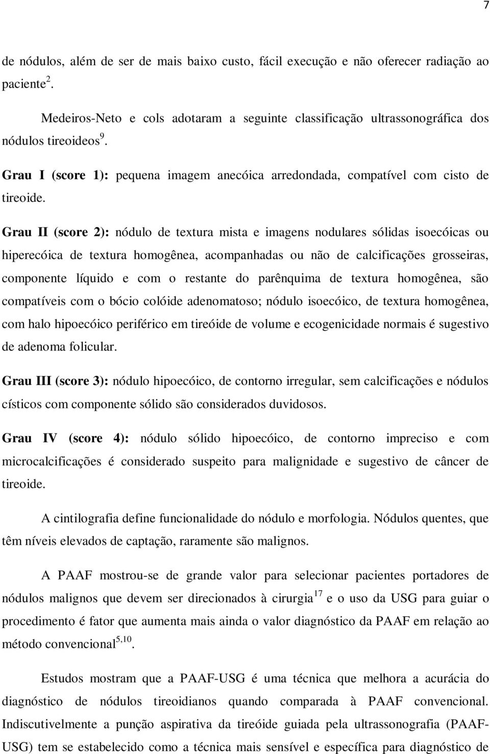 Grau II (score 2): nódulo de textura mista e imagens nodulares sólidas isoecóicas ou hiperecóica de textura homogênea, acompanhadas ou não de calcificações grosseiras, componente líquido e com o