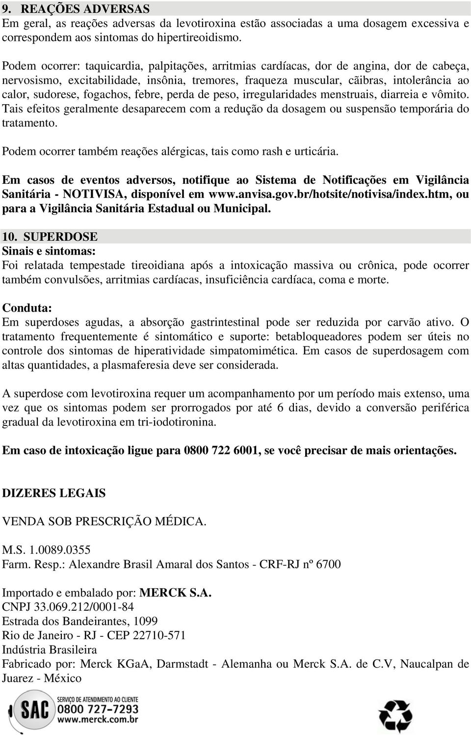 fogachos, febre, perda de peso, irregularidades menstruais, diarreia e vômito. Tais efeitos geralmente desaparecem com a redução da dosagem ou suspensão temporária do tratamento.