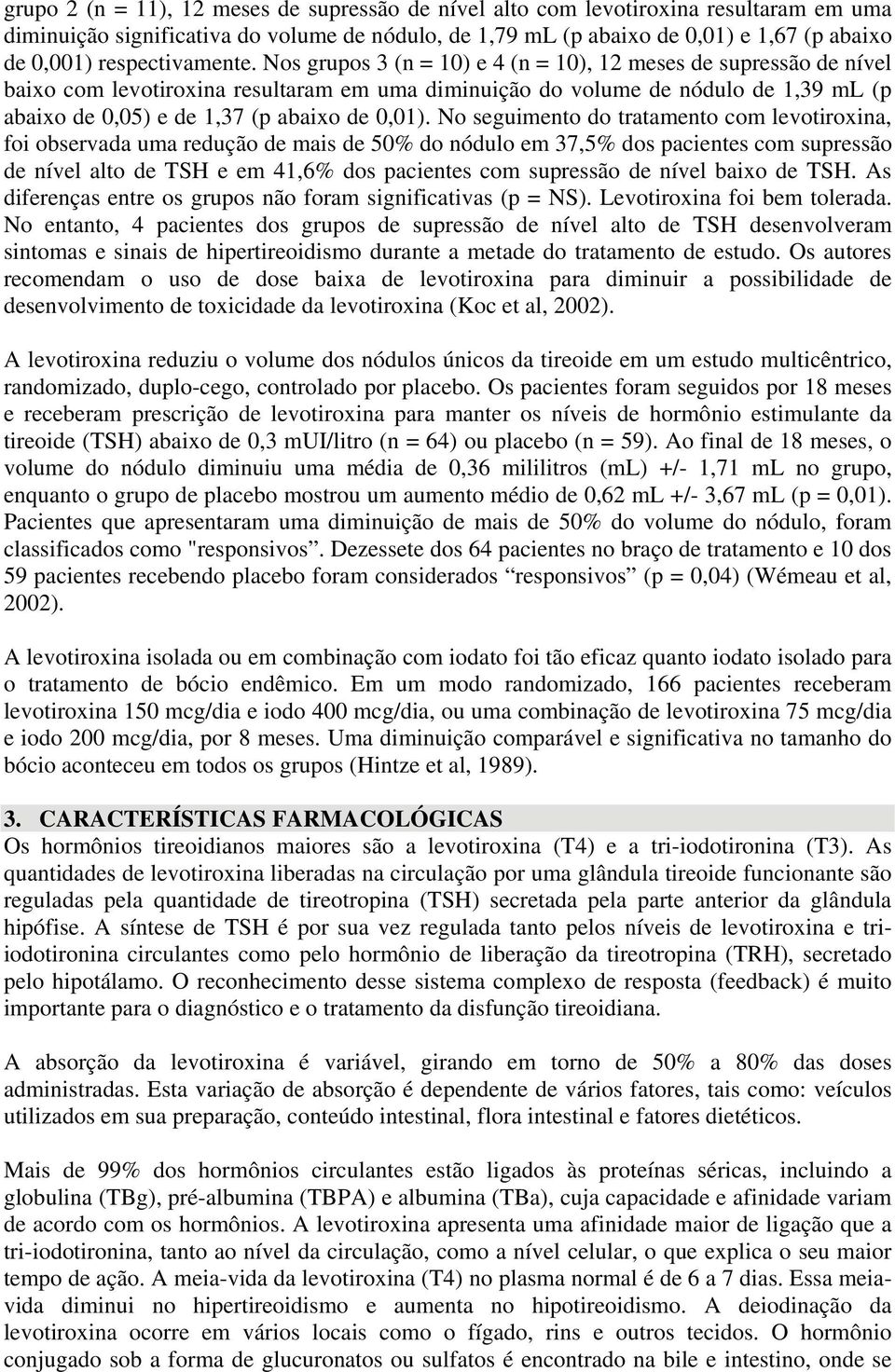 Nos grupos 3 (n = 10) e 4 (n = 10), 12 meses de supressão de nível baixo com levotiroxina resultaram em uma diminuição do volume de nódulo de 1,39 ml (p abaixo de 0,05) e de 1,37 (p abaixo de 0,01).