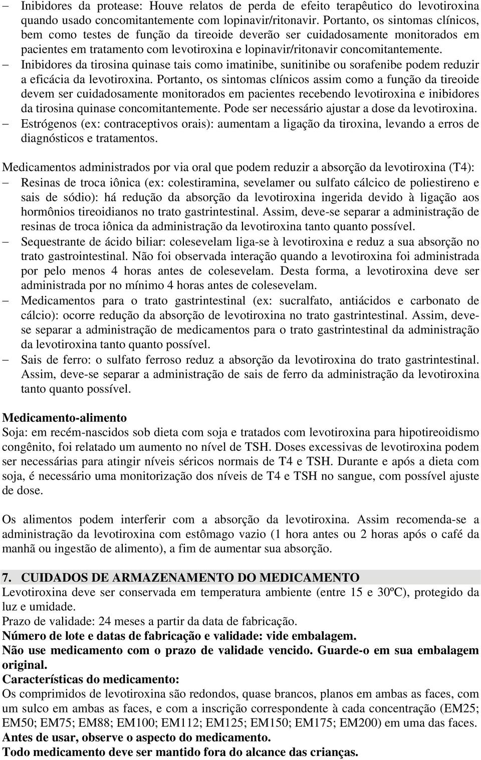 Inibidores da tirosina quinase tais como imatinibe, sunitinibe ou sorafenibe podem reduzir a eficácia da levotiroxina.