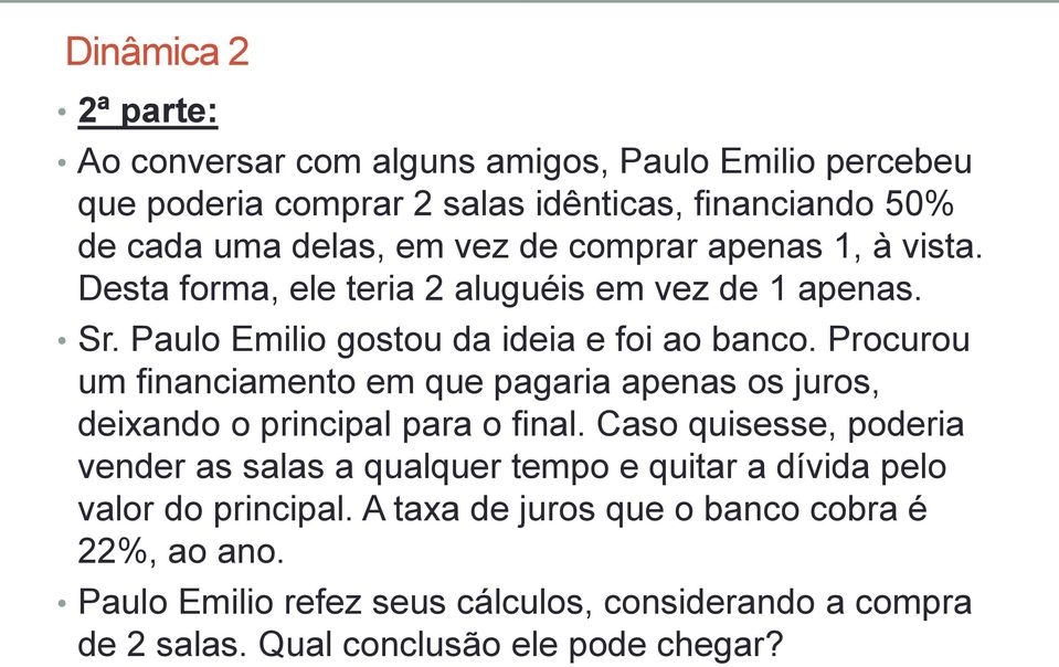 Procurou um financiamento em que pagaria apenas os juros, deixando o principal para o final.