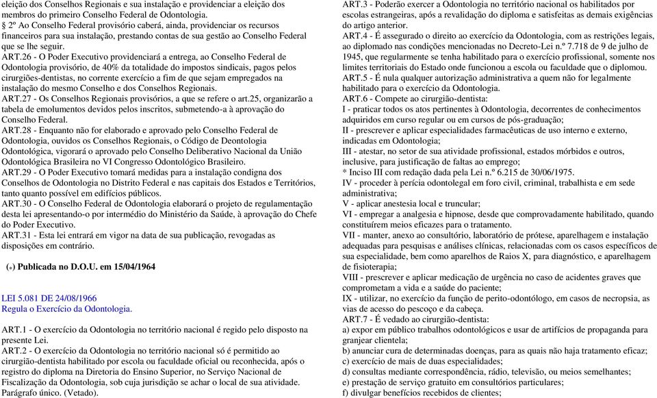 26 - O Poder Executivo providenciará a entrega, ao Conselho Federal de Odontologia provisório, de 40% da totalidade do impostos sindicais, pagos pelos cirurgiões-dentistas, no corrente exercício a