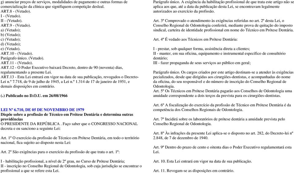 ART.13 - Esta Lei entrará em vigor na data de sua publicação, revogados o Decreto- Lei n.º 7.718, de 9 de julho de 1945, a Lei n.º 1.314 de 17 de janeiro de 1951, e demais disposições em contrário.