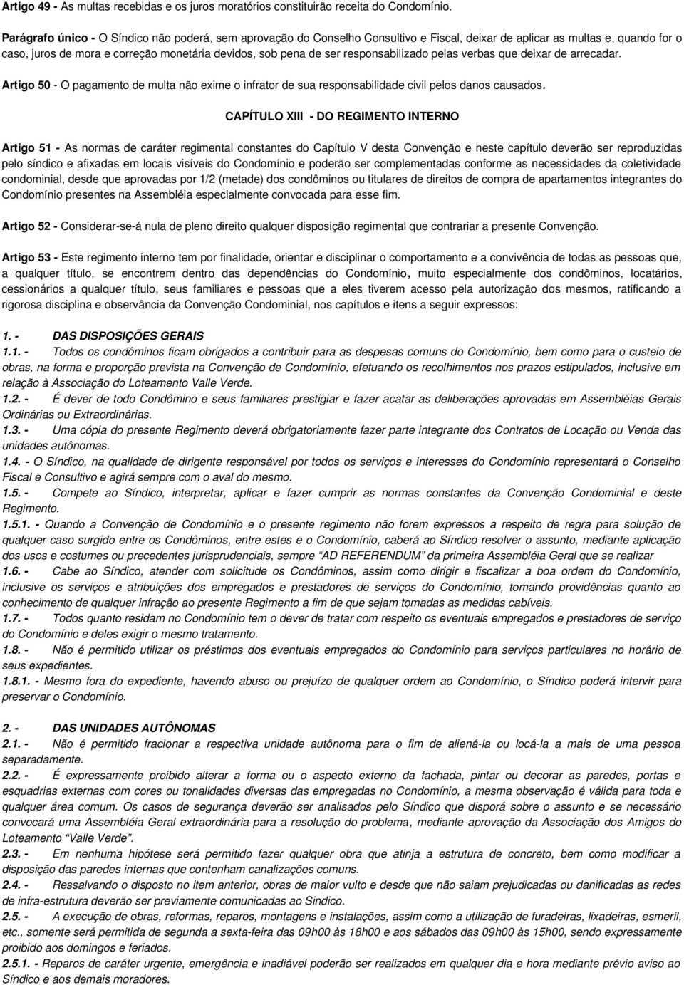 responsabilizado pelas verbas que deixar de arrecadar. Artigo 50 - O pagamento de multa não exime o infrator de sua responsabilidade civil pelos danos causados.