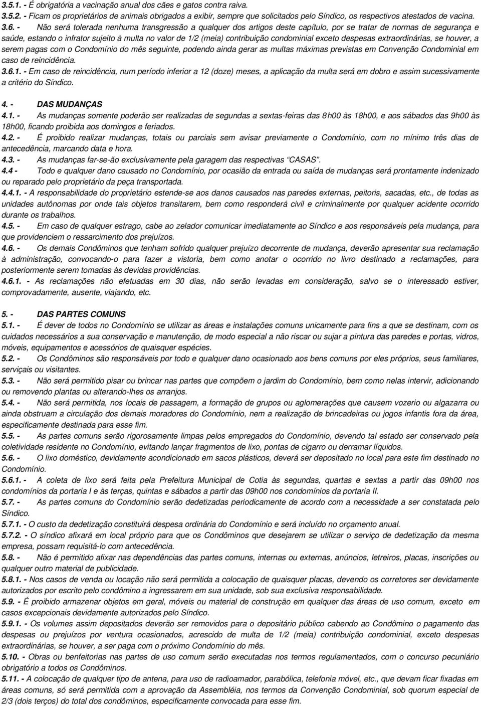 - Não será tolerada nenhuma transgressão a qualquer dos artigos deste capítulo, por se tratar de normas de segurança e saúde, estando o infrator sujeito à multa no valor de 1/2 (meia) contribuição